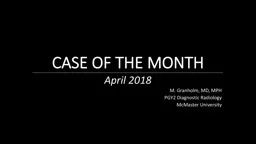 CASE OF THE MONTH April  2018  M.  Granholm , MD, MPH PGY2 Diagnostic Radiology