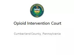 Opioid Intervention Court Cumberland County, Pennsylvania The Problem