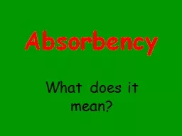 Absorbency What does it mean? Absorbency is… a materials ability to soak up a liquid.