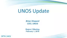 Brian Shepard CEO, UNOS 1 UNOS Update Region 2 Meeting February 1, 2019
