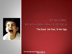 Pediatric Psychopharmacology The Good, the Bad, & the Ugly