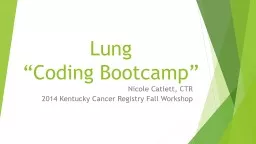 Lung “Coding  B ootcamp” Nicole Catlett, CTR 2014 Kentucky Cancer Registry Fall Workshop