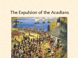 The Expulsion of the Acadians Acadia (Nova Scotia) 1713 War of Spanish Succession Ends