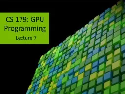 CS 179: GPU  Programming Lecture 7 Last Week Memory optimizations using different GPU