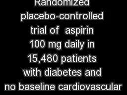 ASCEND Randomized placebo-controlled trial of  aspirin 100 mg daily in 15,480 patients with diabetes and no baseline cardiovascular