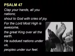 PSALM 47 Clap your hands, all you nations; shout to God with cries of joy.