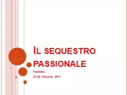 Il sequestro passionale  Palermo, 21-22 Ottobre 2017 Il sequestro passionale