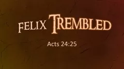 F   elix   Trembled Acts 24:25   Why Did F    elix   Tremble