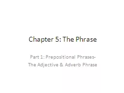Chapter 5: The Phrase Part 1: Prepositional Phrases- The Adjective & Adverb Phrase