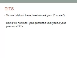 DITS Tamas  I did not have time to mark your 15 mark Q Rafi I will not mark your questions