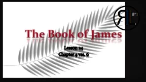 Lesson 24 Chapter 4 vss. 6 The Book of James  James 4:4–6 (NASB95)
