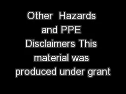 Other  Hazards and PPE Disclaimers This material was produced under grant