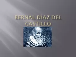 Bernal  Díaz  del Castillo Biography Bernal  Díaz  del Castillo was born in Medina del