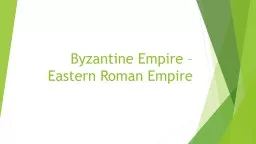 Byzantine Empire – Eastern Roman Empire Byzantine Empire (330 CE-1453 CE)