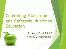 Combining Classroom and Cafeteria  N utrition Education By: Angie Frost, RD, CD