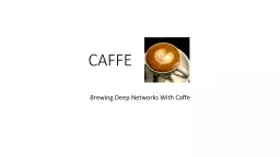 CAFFE Brewing Deep Networks   With Caffe Contents Why  C affe