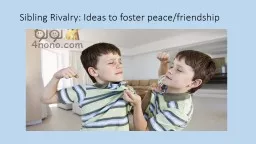 Sibling Rivalry: Ideas to foster peace/friendship  Sibling Rivalry