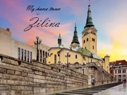 My  home   town Žilina Žilina in  the   north   of  Slovakia