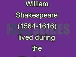 Hamlet and the Elizabethan Era Shakespeare William Shakespeare (1564-1616) lived during the Elizabethan age, during the reign of Queen Elizabeth I in England.