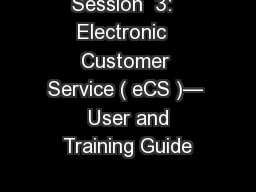 Session  3:  Electronic  Customer Service ( eCS )—  User and Training Guide