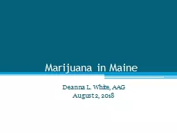 Marijuana in Maine Deanna L. White, AAG  August 2, 2018 Short History of Federal Law