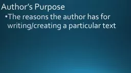 Author’s Purpose The reasons the author has for writing/creating a particular text