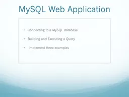 MySQL Web Application Connecting to a MySQL database Building and Executing a Query