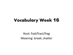 Vocabulary Week  16 Root: frail/ fract /frag Meaning: break; shatter