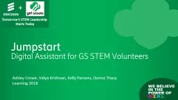 Jumpstart Digital Assistant for GS STEM Volunteers Ashley Crowe, Vidya Krishnan, Kelly