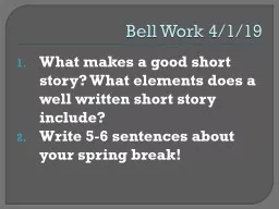 Bell Work 4/1/19 What makes a good short story? What elements does a well written short story include?