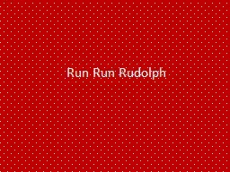 Run  Run  Rudolph Out of all the reindeer,