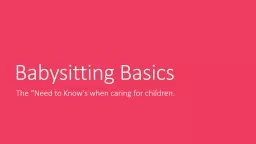 Babysitting Basics The “Need to Know’s when caring for children.