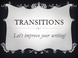 TRANSITIONS Let’s improve your writing!