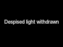 Despised light withdrawn