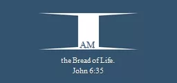 AM the Bread of Life.