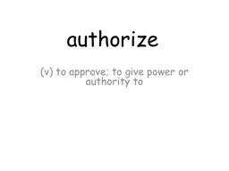authorize (v) to approve; to give power or authority to