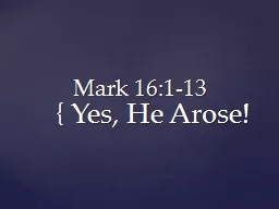 Mark 16:1-13 Yes, He Arose!