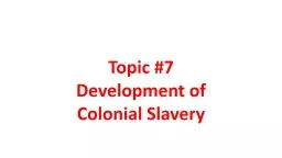 Topic #7 Development of Colonial Slavery