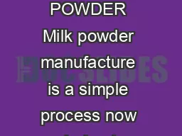 IIIDairyCMilk Powder MILK POWDER Milk powder manufacture is a simple process now carried out on a large scale