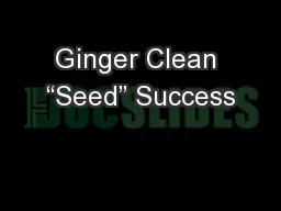 Ginger Clean “Seed” Success