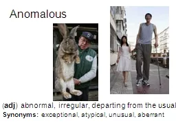 Anomalous ( adj ) abnormal, irregular, departing from the usual