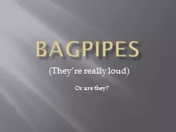 Bagpipes (They’re really loud)