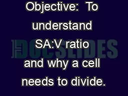 Objective:  To understand SA:V ratio and why a cell needs to divide.