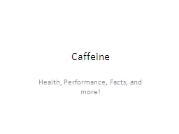 Caffeine Health, Performance, Facts, and more!