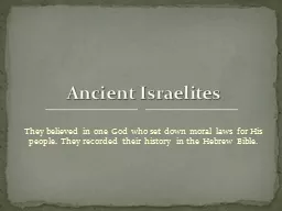 They believed in one God who set down moral laws for His people. They recorded their history in the Hebrew Bible.