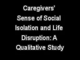 Caregivers’ Sense of Social Isolation and Life Disruption: A Qualitative Study