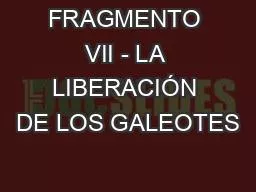 FRAGMENTO VII - LA LIBERACIÓN DE LOS GALEOTES