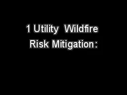 1 Utility  Wildfire Risk Mitigation: