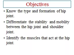 Objectives Know the type and formation of hip joint.