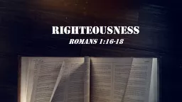 Righteousness Romans 1:16-18
